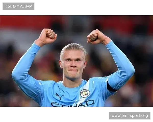 哈兰德多项数据进入联盟前列表现稳中向优引领新篇章